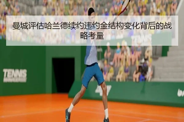 曼城评估哈兰德续约违约金结构变化背后的战略考量（kaiyun）