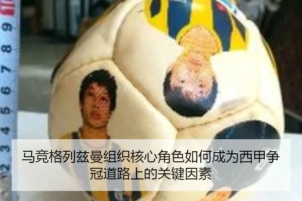 马竞格列兹曼组织核心角色如何成为西甲争冠道路上的关键因素（kaiyun）