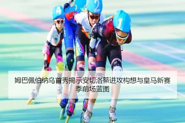 姆巴佩伯纳乌首秀揭示安切洛蒂进攻构想与皇马新赛季前场蓝图（kaiyun）